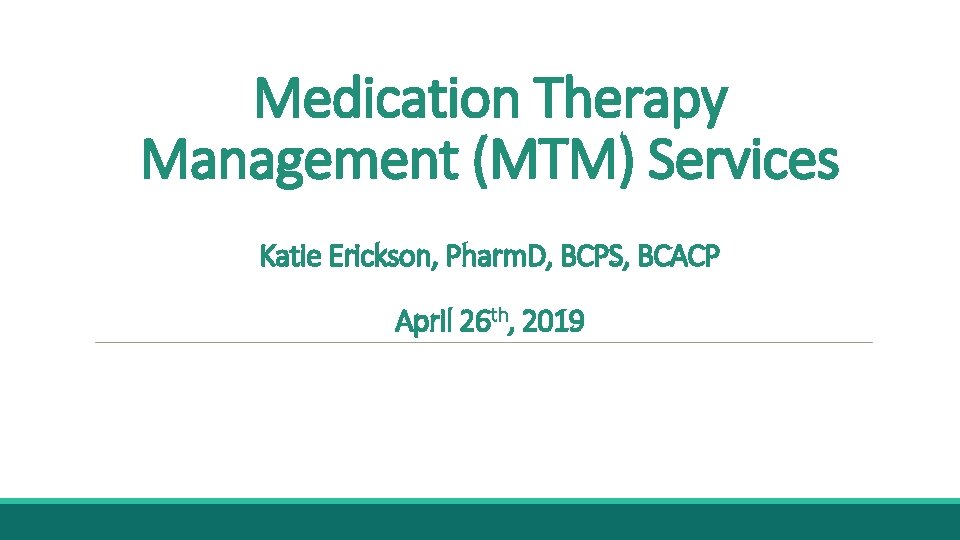 Medication Therapy Management (MTM) Services Katie Erickson, Pharm. D, BCPS, BCACP April 26 th,