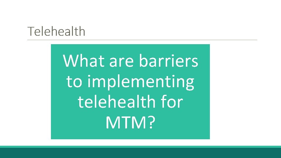 Telehealth What are barriers to implementing telehealth for MTM? 