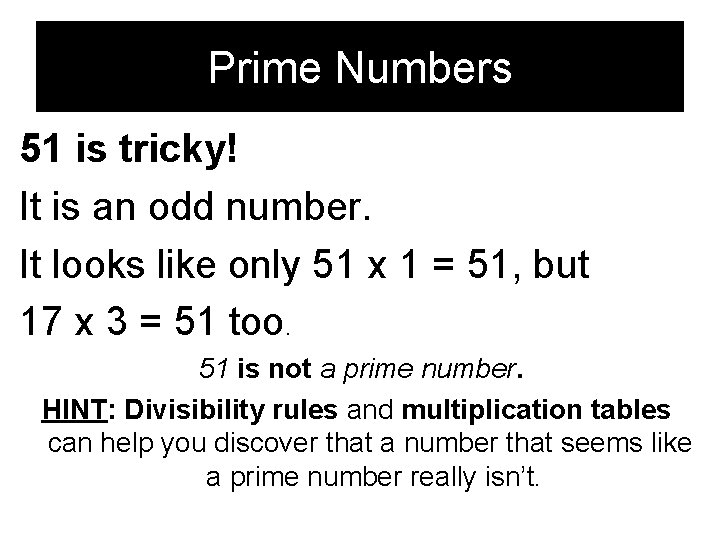 Prime Numbers 51 is tricky! It is an odd number. It looks like only
