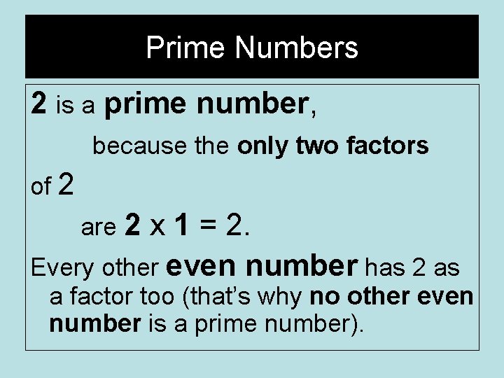 Prime Numbers 2 is a prime number, because the only two factors of 2