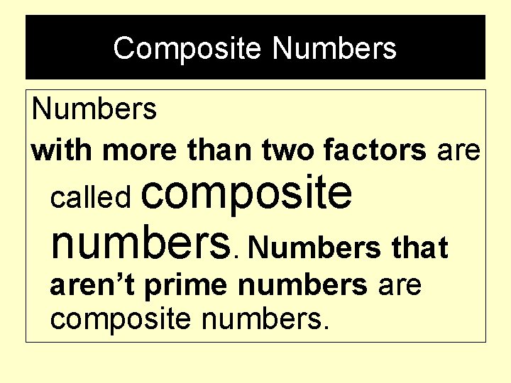 Composite Numbers with more than two factors are called composite numbers. Numbers that aren’t