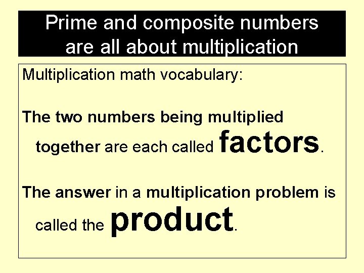 Prime and composite numbers are all about multiplication Multiplication math vocabulary: The two numbers