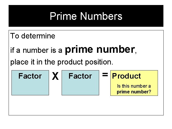 Prime Numbers To determine if a number is a prime number, place it in