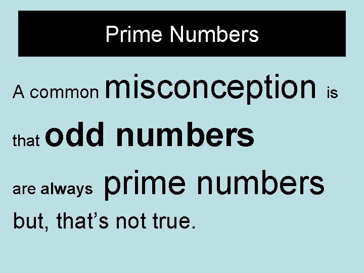 Prime Numbers misconception is that odd numbers are always prime numbers A common but,