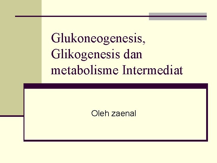 Glukoneogenesis, Glikogenesis dan metabolisme Intermediat Oleh zaenal 