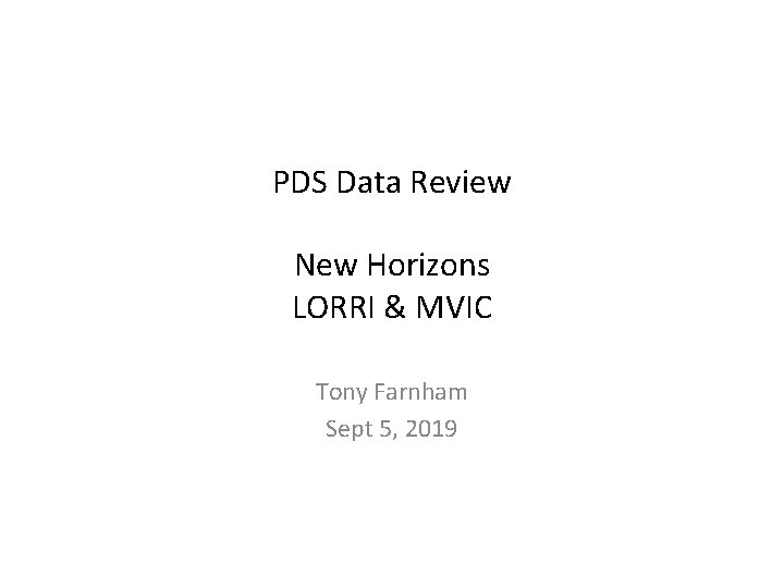 PDS Data Review New Horizons LORRI & MVIC Tony Farnham Sept 5, 2019 