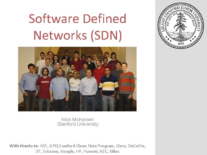 Software Defined Networks (SDN) Nick Mc. Keown Stanford University With thanks to: NSF, GPO,