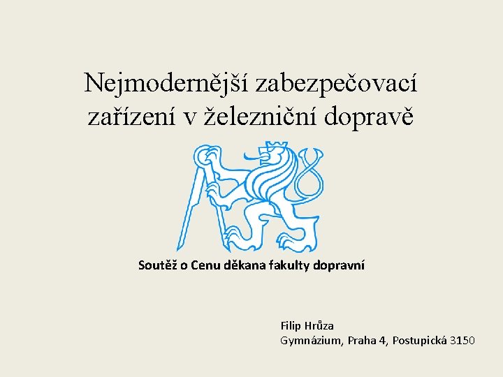 Nejmodernější zabezpečovací zařízení v železniční dopravě Soutěž o Cenu děkana fakulty dopravní Filip Hrůza