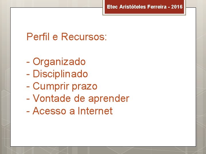 Etec Aristóteles Ferreira - 2016 Perfil e Recursos: - Organizado - Disciplinado - Cumprir