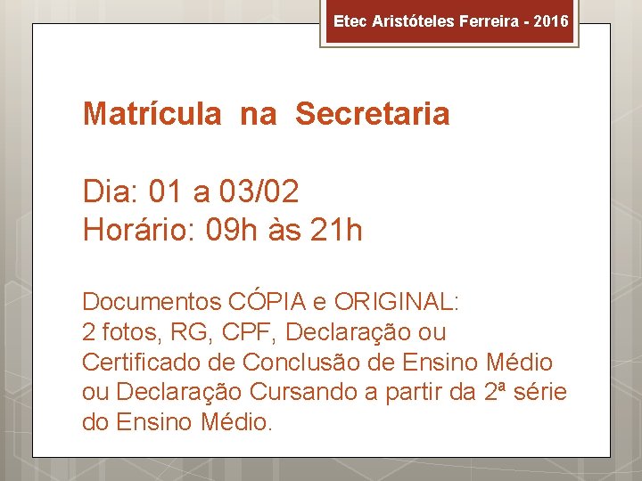 Etec Aristóteles Ferreira - 2016 Matrícula na Secretaria Dia: 01 a 03/02 Horário: 09