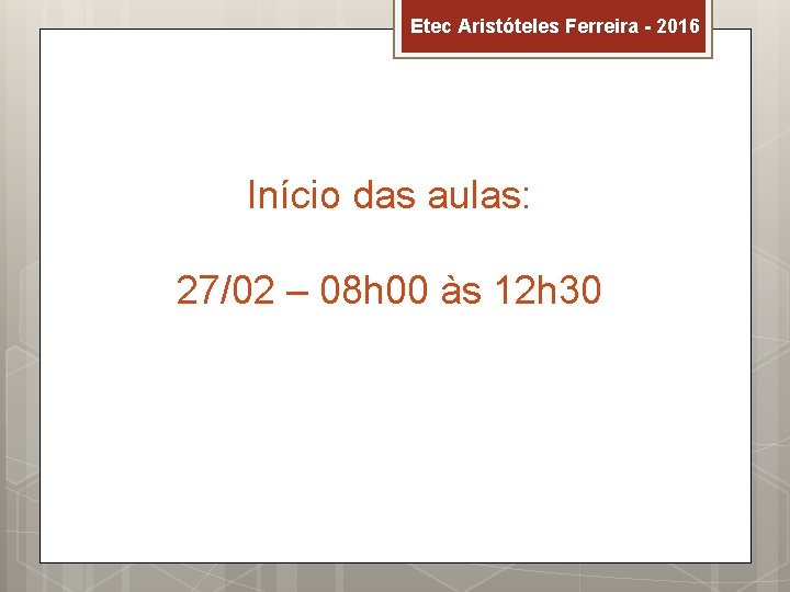 Etec Aristóteles Ferreira - 2016 Início das aulas: 27/02 – 08 h 00 às