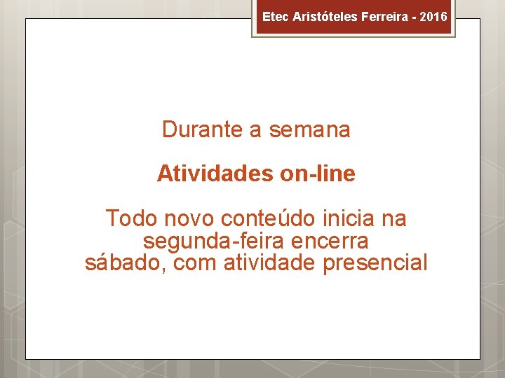 Etec Aristóteles Ferreira - 2016 Durante a semana Atividades on-line Todo novo conteúdo inicia