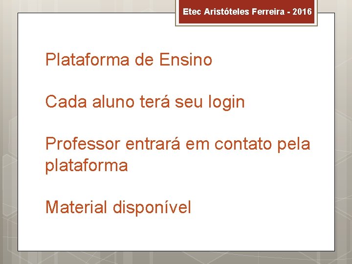 Etec Aristóteles Ferreira - 2016 Plataforma de Ensino Cada aluno terá seu login Professor