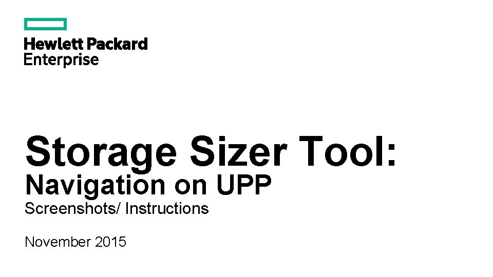 Storage Sizer Tool: Navigation on UPP Screenshots/ Instructions November 2015 