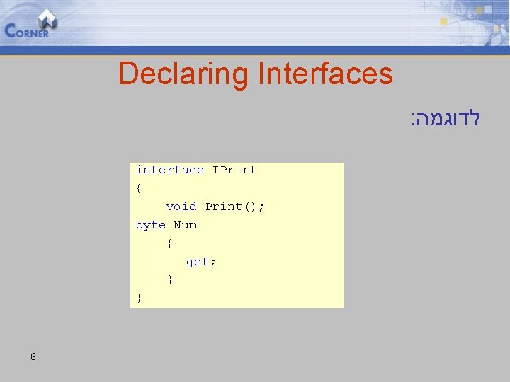 Declaring Interfaces : לדוגמה interface IPrint { void Print(); byte Num { get; }