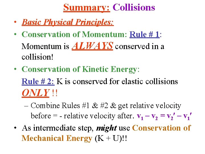 Summary: Collisions • Basic Physical Principles: • Conservation of Momentum: Rule # 1: Momentum