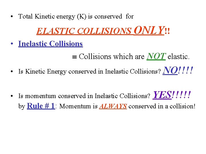  • Total Kinetic energy (K) is conserved for ELASTIC COLLISIONS ONLY!! • Inelastic