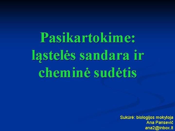 Pasikartokime: ląstelės sandara ir cheminė sudėtis Sukūrė: biologijos mokytoja Ana Pansevič ana 2@inbox. lt