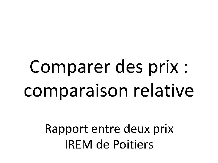Comparer des prix : comparaison relative Rapport entre deux prix IREM de Poitiers 