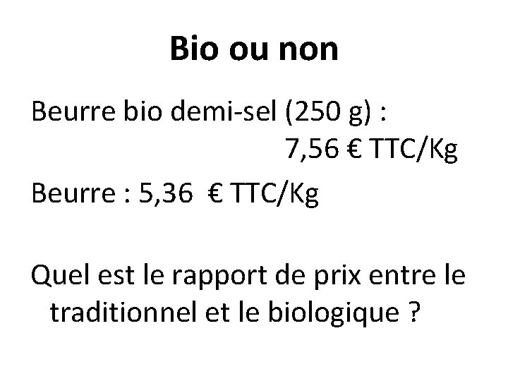 Bio ou non Beurre bio demi-sel (250 g) : 7, 56 € TTC/Kg Beurre