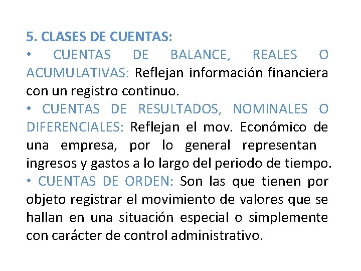 5. CLASES DE CUENTAS: • CUENTAS DE BALANCE, REALES O ACUMULATIVAS: Reflejan información financiera 5. CLASES DE CUENTAS: • CUENTAS DE BALANCE, REALES O ACUMULATIVAS: Reflejan información financiera