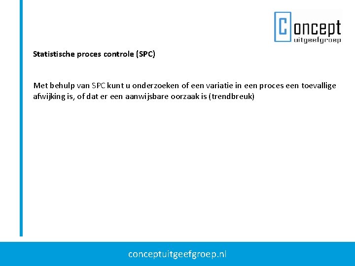 Statistische proces controle (SPC) Met behulp van SPC kunt u onderzoeken of een variatie Statistische proces controle (SPC) Met behulp van SPC kunt u onderzoeken of een variatie