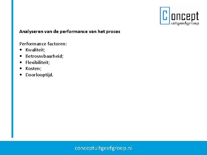 Analyseren van de performance van het proces Performance factoren: • Kwaliteit; • Betrouwbaarheid; • Analyseren van de performance van het proces Performance factoren: • Kwaliteit; • Betrouwbaarheid; •