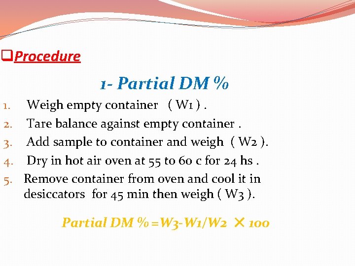 q. Procedure 1 - Partial DM % 1. 2. 3. 4. 5. Weigh empty