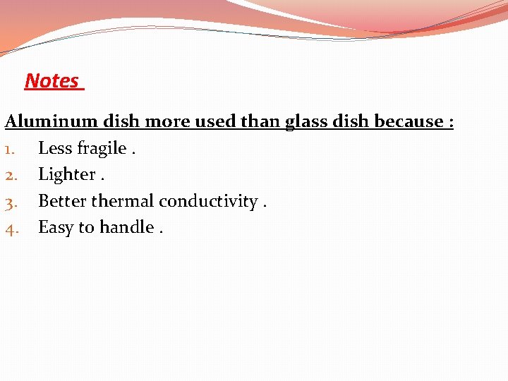 Notes Aluminum dish more used than glass dish because : 1. Less fragile. 2.