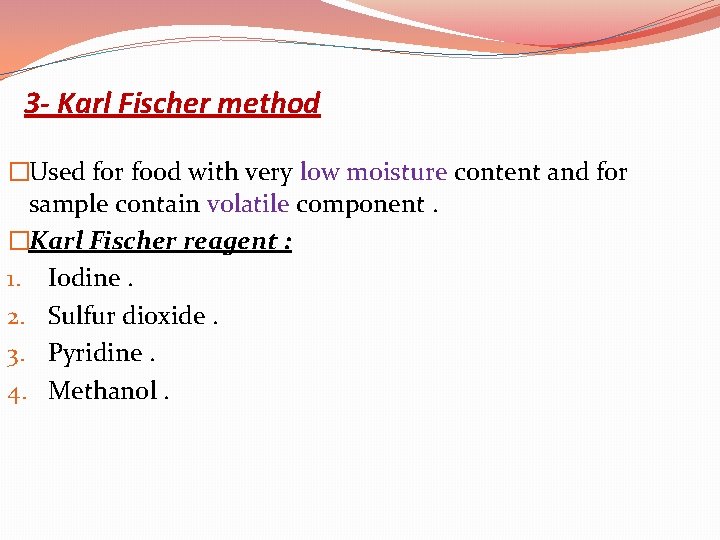 3 - Karl Fischer method �Used for food with very low moisture content and