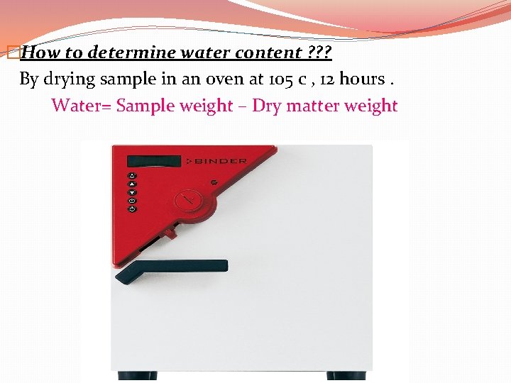 �How to determine water content ? ? ? By drying sample in an oven