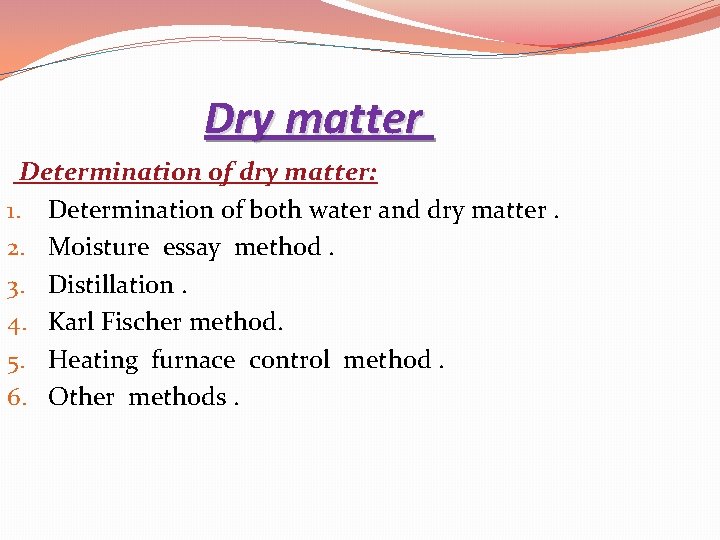 Dry matter Determination of dry matter: 1. Determination of both water and dry matter.