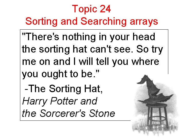Topic 24 Sorting and Searching arrays "There's nothing in your head the sorting hat