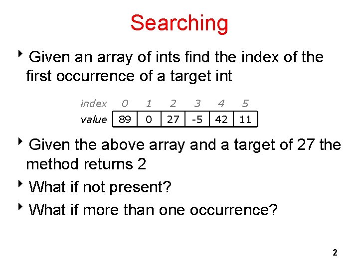 Searching 8 Given an array of ints find the index of the first occurrence