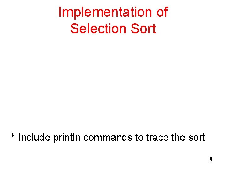 Implementation of Selection Sort 8 Include println commands to trace the sort 9 