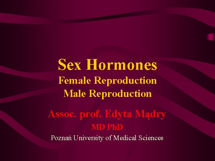 Sex Hormones Female Reproduction Male Reproduction Assoc. prof. Edyta Mądry MD Ph. D Poznań