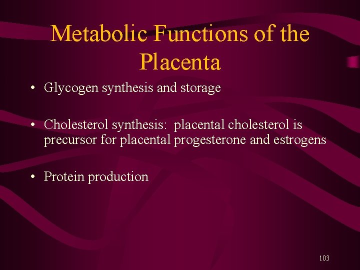 Metabolic Functions of the Placenta • Glycogen synthesis and storage • Cholesterol synthesis: placental