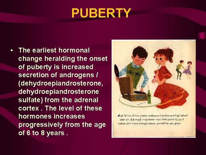 PUBERTY • The earliest hormonal change heralding the onset of puberty is increased secretion