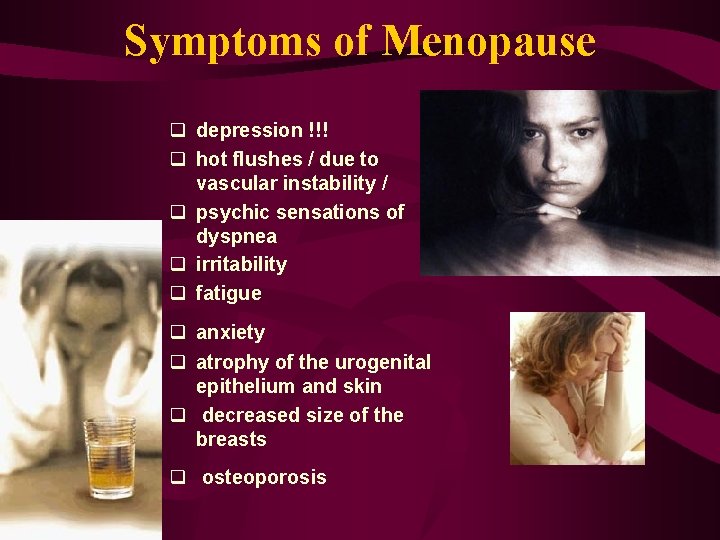 Symptoms of Menopause q depression !!! q hot flushes / due to vascular instability