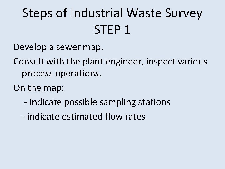Steps of Industrial Waste Survey STEP 1 Develop a sewer map. Consult with the