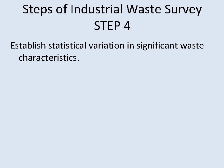 Steps of Industrial Waste Survey STEP 4 Establish statistical variation in significant waste characteristics.