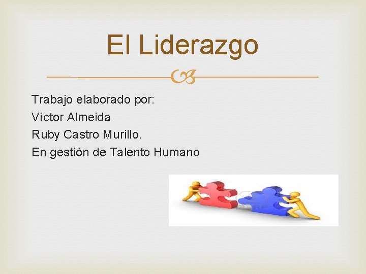 El Liderazgo Trabajo elaborado por: Víctor Almeida Ruby Castro Murillo. En gestión de Talento