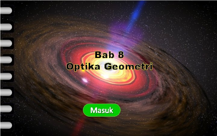 KOMPETENSI INTI KOMPETENSI DASAR INDIKATOR Bab 8 Optika Geometri MATERI EVALUASI TUGAS Masuk Keluar