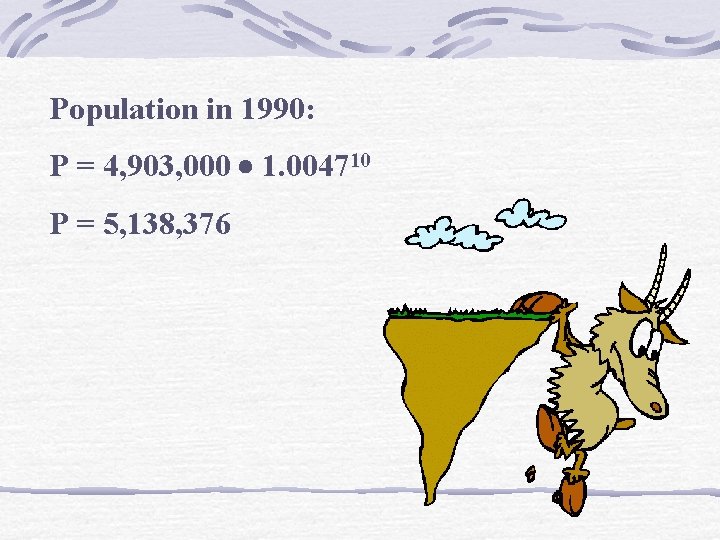 Population in 1990: P = 4, 903, 000 1. 004710 P = 5, 138,