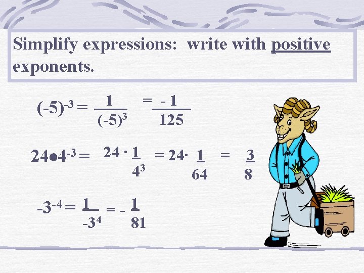 Simplify expressions: write with positive exponents. (-5)-3 = 1 = -1 (-5)3 125 24
