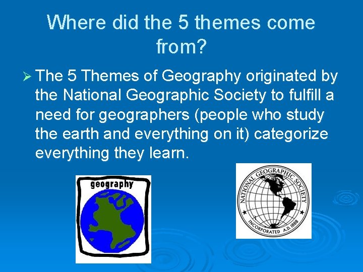 Where did the 5 themes come from? Ø The 5 Themes of Geography originated