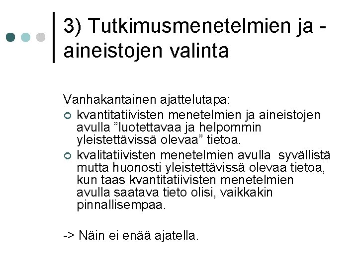 3) Tutkimusmenetelmien ja aineistojen valinta Vanhakantainen ajattelutapa: ¢ kvantitatiivisten menetelmien ja aineistojen avulla ”luotettavaa