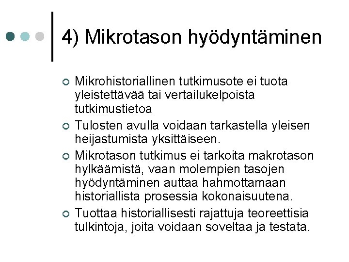 4) Mikrotason hyödyntäminen ¢ ¢ Mikrohistoriallinen tutkimusote ei tuota yleistettävää tai vertailukelpoista tutkimustietoa Tulosten