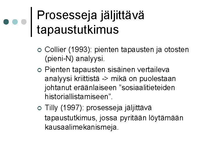 Prosesseja jäljittävä tapaustutkimus ¢ ¢ ¢ Collier (1993): pienten tapausten ja otosten (pieni-N) analyysi.