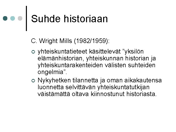 Suhde historiaan C. Wright Mills (1982/1959): ¢ ¢ yhteiskuntatieteet käsittelevät ”yksilön elämänhistorian, yhteiskunnan historian